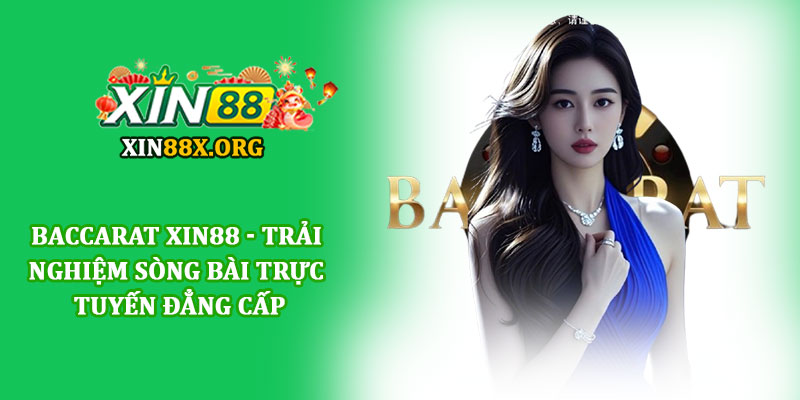Baccarat Xin88 - Trải nghiệm sòng bài trực tuyến đẳng cấp 1 Baccarat Xin88 - Trải nghiệm sòng bài trực tuyến đẳng cấp