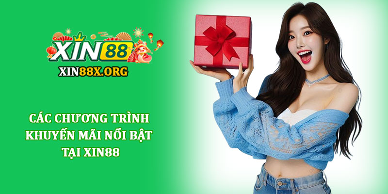 Khuyến mãi Xin88 - Cập nhật ưu đãi hấp dẫn cho hội viên 1 Các chương trình khuyến mãi nổi bật tại Xin88