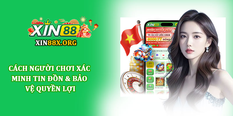 Xin88 lừa đảo - Giải đáp tin đồn cùng minh chứng uy tín 4 Cách người chơi xác minh tin đồn & bảo vệ quyền lợi