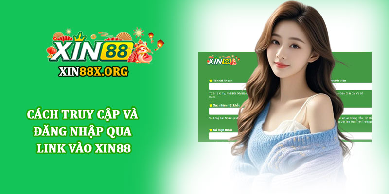 Link vào Xin88 - Cổng truy cập uy tín an toàn và nhanh nhất 3 Cách truy cập và đăng nhập qua link vào Xin88