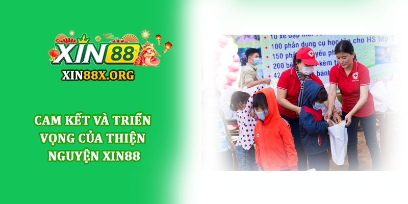 Thiện nguyện Xin88 - Vì cộng đồng và trách nhiệm xã hội 4 Cam kết và triển vọng của Thiện nguyện Xin88
