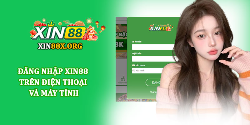 Đăng nhập Xin88 - Truy cập tài khoản an toàn, và tiện lợi 2 Đăng nhập Xin88 trên điện thoại và máy tính