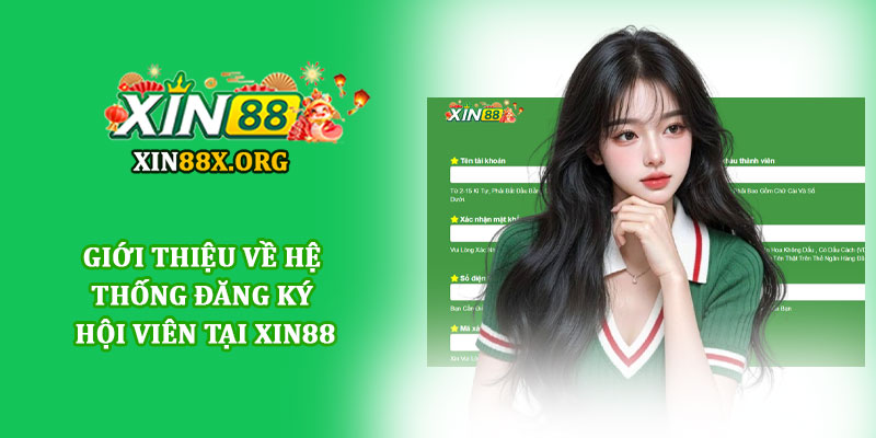 Đăng ký Xin88 - Mở tài khoản hội viên chỉ trong 1 phút 1 Giới thiệu về hệ thống đăng ký hội viên tại Xin88