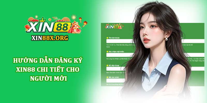 Đăng ký Xin88 - Mở tài khoản hội viên chỉ trong 1 phút 2 Hướng dẫn đăng ký Xin88 chi tiết cho người mới