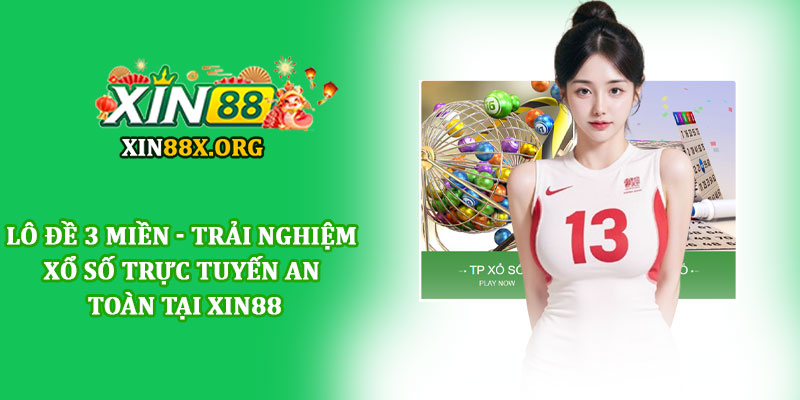 Lô đề 3 miền - Trải nghiệm xổ số trực tuyến an toàn tại Xin88 1 Lô đề 3 miền - Trải nghiệm xổ số trực tuyến an toàn tại Xin88