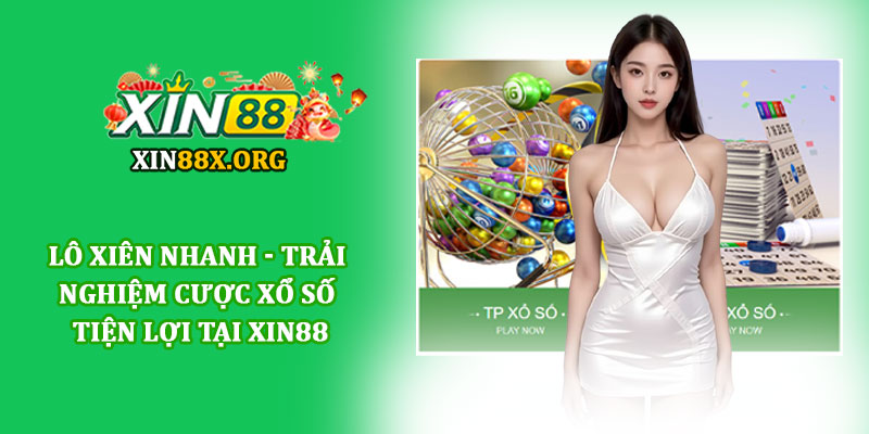 Lô xiên nhanh - Trải nghiệm cược xổ số tiện lợi tại Xin88 1 Lô xiên nhanh - Trải nghiệm cược xổ số tiện lợi tại Xin88