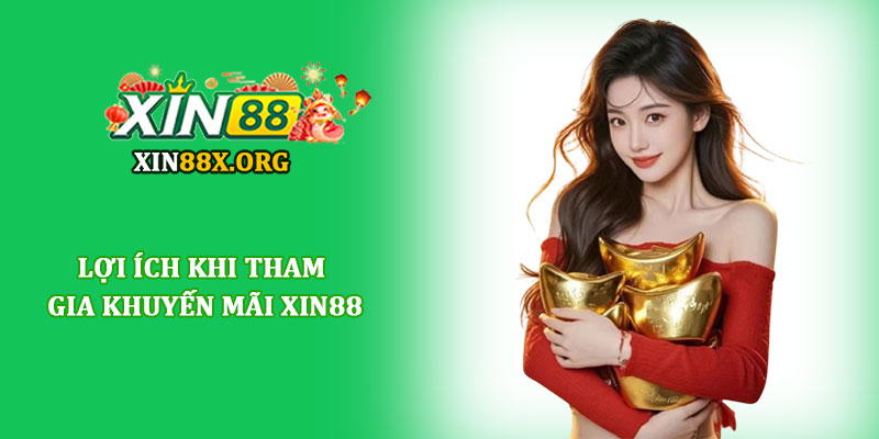 Khuyến mãi Xin88 - Cập nhật ưu đãi hấp dẫn cho hội viên 4 Lợi ích khi tham gia khuyến mãi Xin88