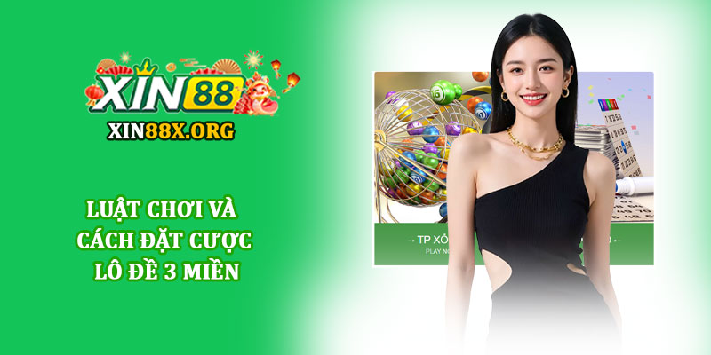 Lô đề 3 miền - Trải nghiệm xổ số trực tuyến an toàn tại Xin88 2 Luật chơi và cách đặt cược Lô đề 3 miền