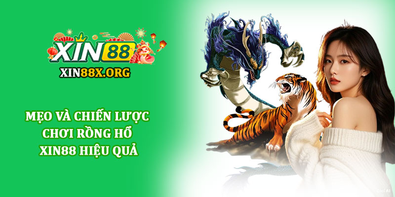 Rồng hổ Xin88 - Trải nghiệm game bài đơn giản, hấp dẫn 4 Mẹo và chiến lược chơi Rồng hổ Xin88 hiệu quả