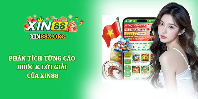 Xin88 lừa đảo - Giải đáp tin đồn cùng minh chứng uy tín 3 Phân tích từng cáo buộc & lời giải của Xin88