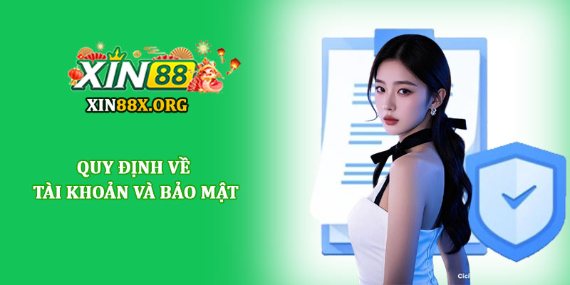 Điều khoản điều kiện Xin88 - Quy định tham gia, dùng dịch vụ 2 Quy định về tài khoản và bảo mật