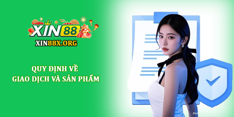 Điều khoản điều kiện Xin88 - Quy định tham gia, dùng dịch vụ 3 Quy định về giao dịch và sản phẩm