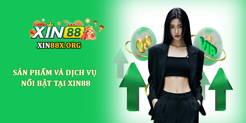 Thương hiệu Xin88 - Nhà cái trực tuyến uy tín hàng đầu T10 2 Sản phẩm và dịch vụ nổi bật tại Xin88