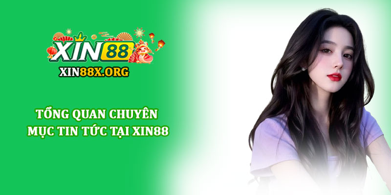 Tổng quan chuyên mục tin tức tại Xin88