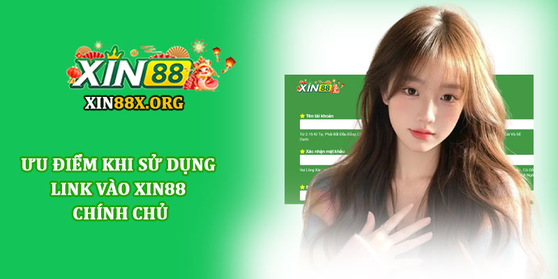 Link vào Xin88 - Cổng truy cập uy tín an toàn và nhanh nhất 2 Ưu điểm khi sử dụng link vào Xin88 chính chủ