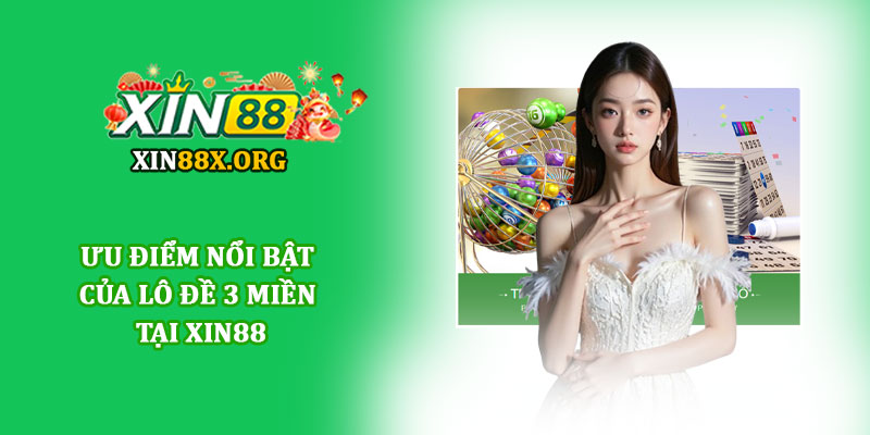 Lô đề 3 miền - Trải nghiệm xổ số trực tuyến an toàn tại Xin88 3 Ưu điểm nổi bật của Lô đề 3 miền tại Xin88