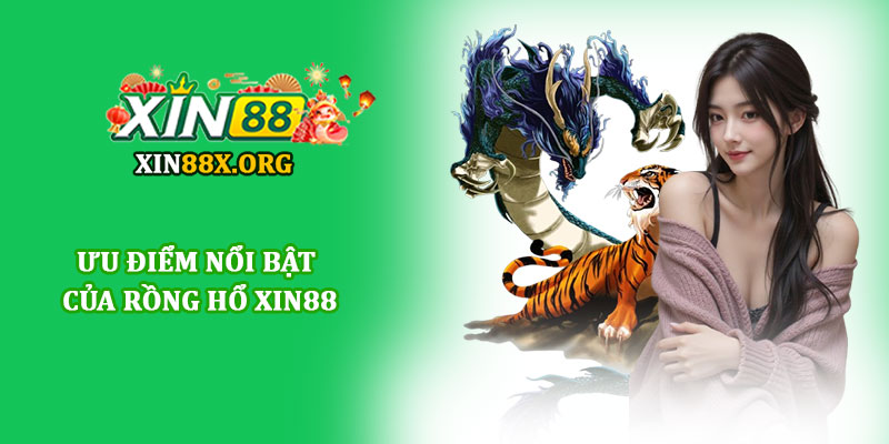 Rồng hổ Xin88 - Trải nghiệm game bài đơn giản, hấp dẫn 3 Ưu điểm nổi bật của Rồng hổ Xin88