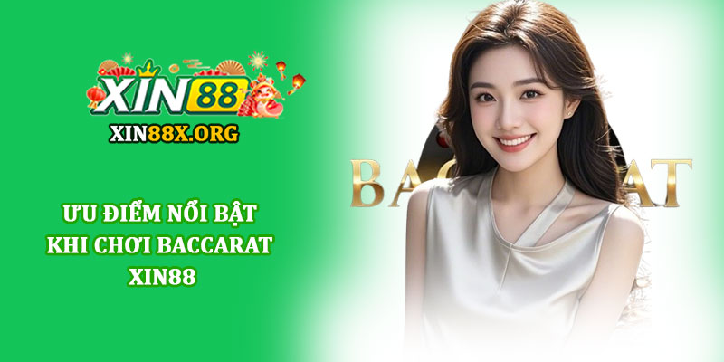 Baccarat Xin88 - Trải nghiệm sòng bài trực tuyến đẳng cấp 3 Ưu điểm nổi bật khi chơi Baccarat Xin88