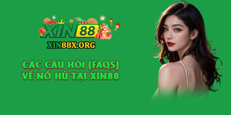 Nổ Hũ Xin88 – Vòng Quay May Mắn, Săn Jackpot Trăm Triệu 4 Các câu hỏi (FAQs) về nổ hũ tại Xin88 cho newbies tham khảo