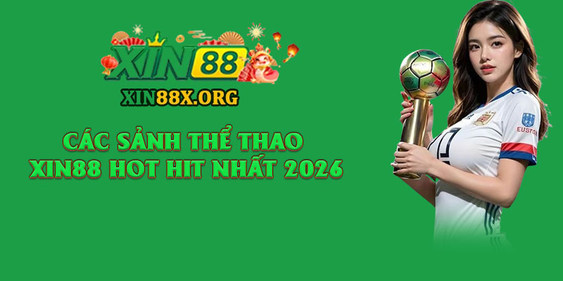 Thể Thao XIN88 – Cảm Xúc Cùng Những Trận Đấu Hấp Dẫn 3 Các sảnh thể thao XIN88 hot hit nhất 2026