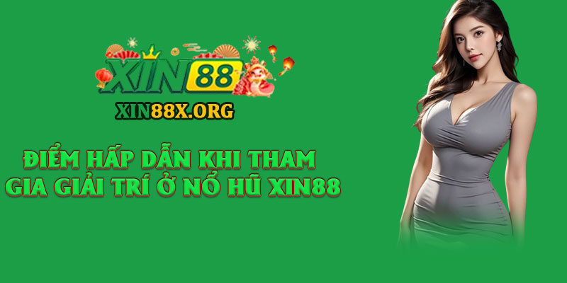 Nổ Hũ Xin88 – Vòng Quay May Mắn, Săn Jackpot Trăm Triệu 1 Điểm hấp dẫn khi tham gia giải trí ở nổ hũ Xin88