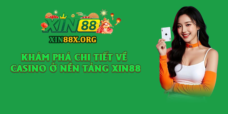 Casino Xin88 – Sòng Bài Online Đẳng Cấp Chuẩn Quốc Tế 1 Khám phá chi tiết về casino ở nền tảng Xin88