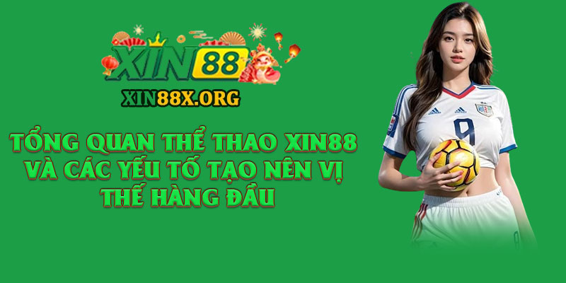 Thể Thao XIN88 – Cảm Xúc Cùng Những Trận Đấu Hấp Dẫn 1 Tổng quan thể thao XIN88 và các yếu tố tạo nên vị thế hàng đầu